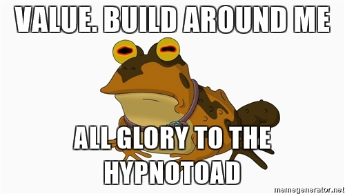 Value. Build Around the Hypnotoad
